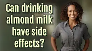 Can drinking almond milk have side effects?