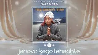 Gale D Bird (Jehova keo tshepile)
