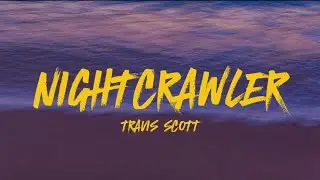 Travis Scott - Nightcrawler (lyrics)