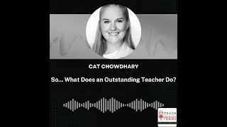 So... What Does an Outstanding Teacher Do? With Cat Chowdhary