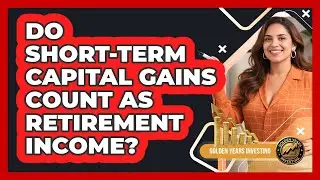 Do Short-Term Capital Gains Count As Retirement Income?