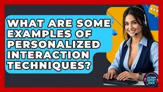 What Are Some Examples Of Personalized Interaction Techniques? - Customer Support Coach