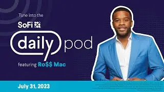 SoFi Daily Podcast featuring Ro$$ Mac | July 31, 2023