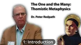 The One & the Many: Thomistic Metaphysics 01 (Introduction) &mdash; Dr. Peter Redpath