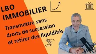 LBO Immobilier : Comment Transmettre Votre Patrimoine sans Droits de Succession- Stratégie Puissante