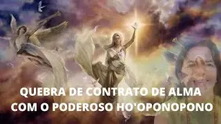 QUEBRA DE CONTRATO DE ALMA COM O PODEROSO HO'OPONOPONO