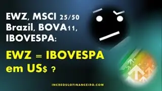EWZ, MSCI 25/50 Brazil, BOVA11, IBOVESPA: EWZ &eacute; igual ao IBOVESPA dolarizado?