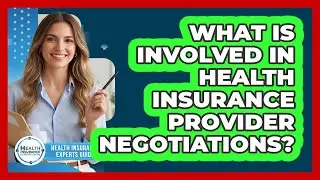 What Is Involved In Health Insurance Provider Negotiations? - Health Insurance Experts Guide