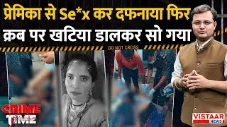 Crime Time: प्रेमिका से S*ex  कर  दफनाया फिर क्रब पर खटिया लगाकर सो गया | MP | Niwari