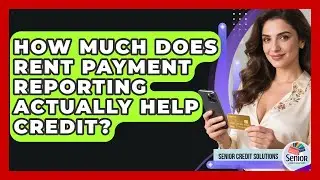 How Much Does Rent Payment Reporting Actually Help Credit? - Senior Credit Solutions