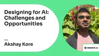Designing for AI: Challenges and Opportunities - Akshay from Observe AI