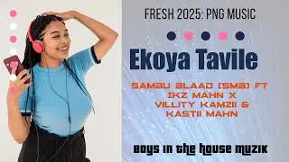 Ekoya Tavile.. Sambu Blaad (SMB)Ft Ikz mahn X Villity Kamzii &Kastii Bwoy 2025 PNG music 