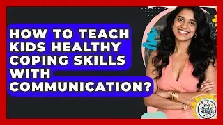 How To Teach Kids Healthy Coping Skills With Communication? - Kids Mental Wellness Guru