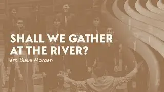 Shall We Gather At The River (arr. Blake Morgan) *Asian Premiere* — Victoria Chorale and Nelson Kwei