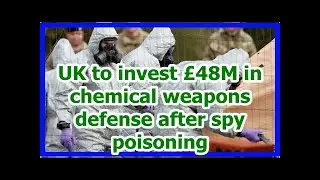 [News] UK to invest &pound;48M in chemical weapons defense after spy poisoning