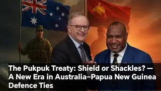 The Pukpuk Treaty || Shield or Shackles? &mdash; A New Era in Australia&ndash;Papua New Guinea Defence Ties