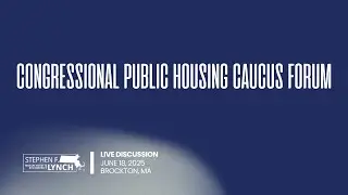 Congressman Stephen F. Lynch - Public Housing Caucus Forum on Federal Affordable and Public Housing