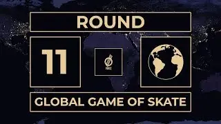 GLOBAL GAME OF SKATE ROUND 11
