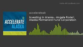 Investing In Alaska - Angela Rodell, Alaska Permanent Fund Corporation