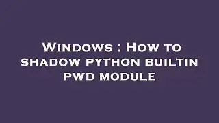 Windows : How to shadow python builtin pwd module