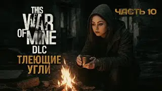 This War of Mine | Прохождение &mdash; Часть 10: Билет в один конец (последняя часть)