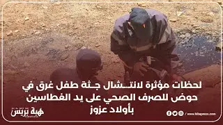 لحظات مؤثرة لانتـ.ـشال جــثة طفل غرق في حوض للصرف الصحي على يد الغطاسين بأولاد عزوز