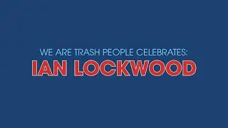 We Are Trash People Celebrates Ian Lockwood!