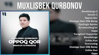 Muxlisbek Qurbonov 2025 MIX Top Hits   Bevafolarga 2, Sanam 2, Oppoq Qor, Onamga Ham Olib Boray