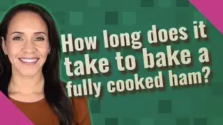 How long does it take to bake a fully cooked ham?