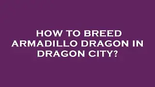 How to breed armadillo dragon in dragon city?