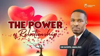 The Power of Relationship// Dr Gospel Amaugo