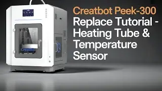 CreatBot PEEK-300 &ndash; Replace Heating Tube & Temperature Sensor | Tutorial