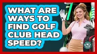 What Are Ways To Find Golf Club Head Speed?