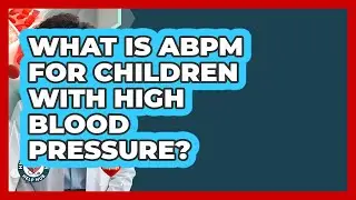 What Is ABPM For Children With High Blood Pressure? - Hypertension Help Hub