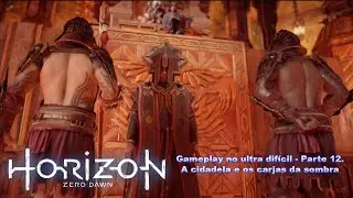 Horizon Zero Dawn/ PS4 - Ultra dif&iacute;cil - Parte 12 - A cidadela dos carjas da sombra.