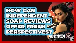 How Can Independent Soap Reviews Offer Fresh Perspectives? - Soap Opera Insider