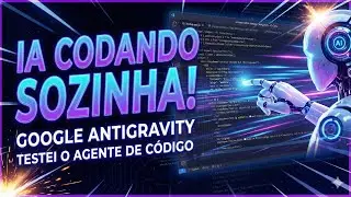 O FIM DO VS CODE? Testando o NOVO Agente de IA do Google (Antigravity)