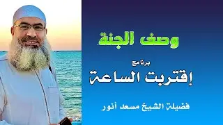 وصف الجنة برنامج اقتربت الساعة فضيلة الشيخ مسعد أنور