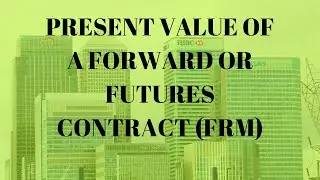 Present Value of a Forward or Futures Contract (FRM)