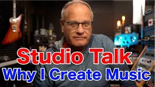 Studio Talk - Why I Create Music
