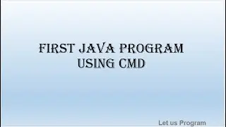 Core Java Complete Tutorial 4 | First Java Program using cmd prompt | Let us Program