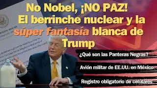 Trump y sus delirios despóticos: Del Nobel frustrado a la amenaza global