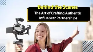 Behind the Scenes: The Art of Crafting Authentic Influencer Partnerships