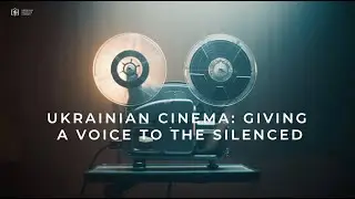 Ukrainian Cinema: Giving a Voice to the Silenced