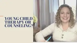 Young Child Therapy or Counseling:  The Why's and Benefits