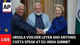 LIVE: EU leaders Ursula von der Leyen and Antonio Costa speak at EU-India summit