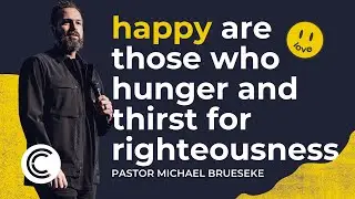 Happy Are Those Who Hunger And Thirst For Righteousness | Pastor Michael Brueseke