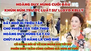 Ho&agrave;ng Duy H&ugrave;ng Run Sợ Nhận Tội Trước Luật Sư Lloyd Kelly/C&ocirc; Hằng N&oacute;i G&igrave; Khi KN Tới To&agrave; C&ugrave;ng Chồng?