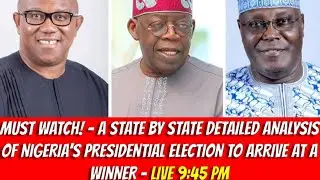 MUST WATCH! - A STATE BY STATE ANALYSIS OF NIGERIA'S PRESIDENTIAL ELECTION TO ARRIVE AT A WINNER