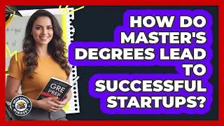 How Do Master's Degrees Lead To Successful Startups? - Grad School Mindset